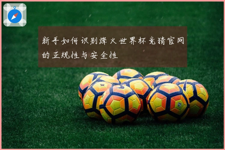 新手如何识别烽火世界杯竞猜官网的正规性与安全性